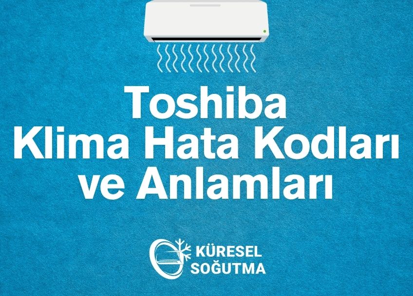 Toshiba Klima Hata Kodları ve Anlamları: Arızalara Karşı Kesin Çözüm Rehberi